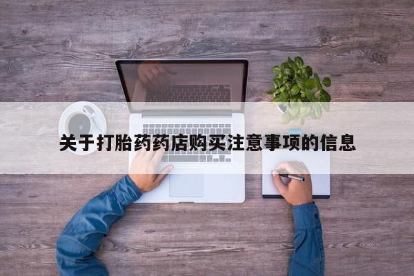 打胎药在线付款关于打胎药药店购买注意事项的信息