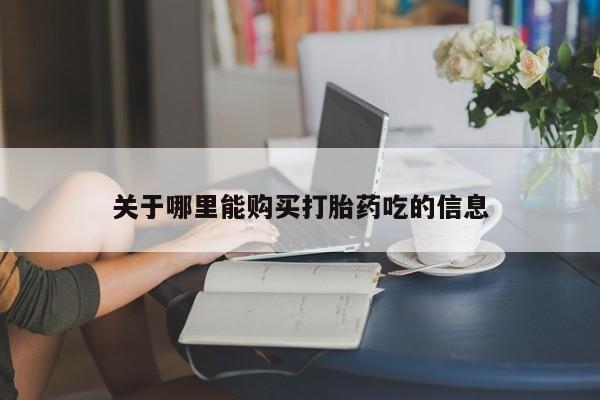 打胎药在线付款关于哪里能购买打胎药吃的信息