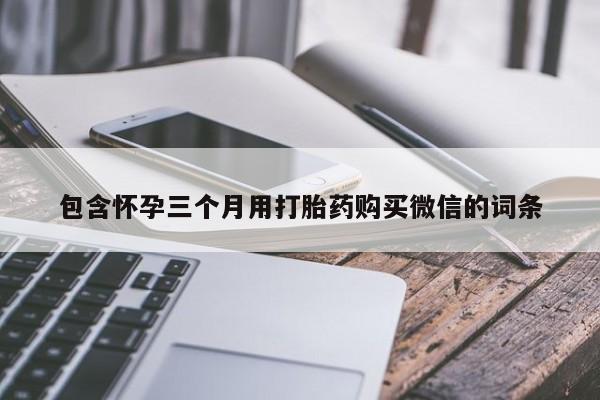 打胎药在线付款包含怀孕三个月用打胎药购买微信的词条