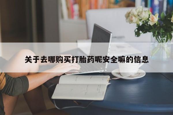 打胎药在线付款关于去哪购买打胎药呢安全嘛的信息