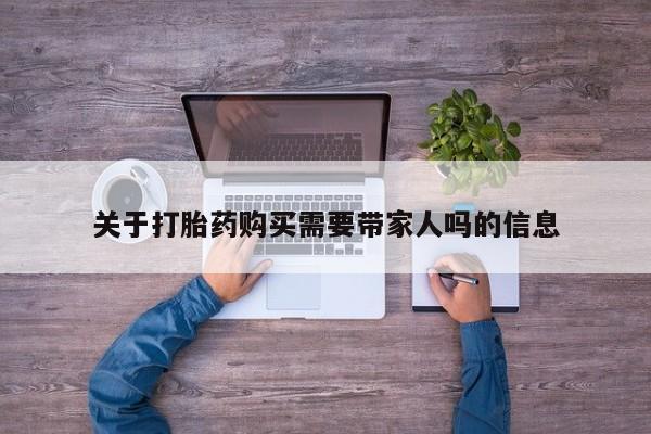 打胎药在线付款关于打胎药购买需要带家人吗的信息