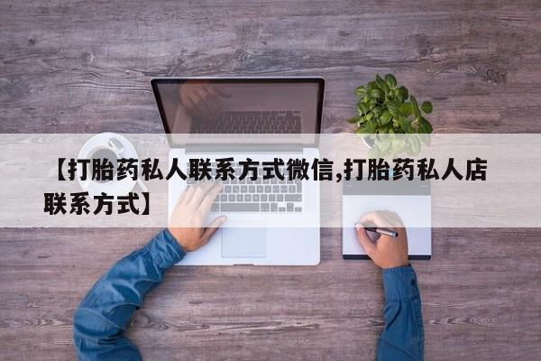 打胎药在线付款【打胎药私人联系方式微信,打胎药私人店 联系方式】