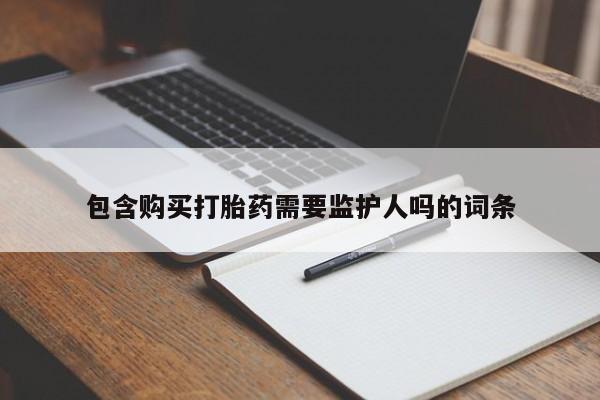 打胎药在线付款包含购买打胎药需要监护人吗的词条